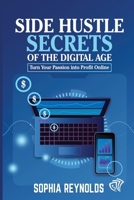 Side Hustle Secrets of the Digital Age: Turn Your Passion into Profit Online B0F891M8FH Book Cover