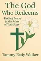 The God Who Redeems: Finding Beauty in the Ashes of Your Story (The Heart of the Father) B0F74NPWXJ Book Cover