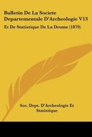 Bulletin De La Societe Departementale D'Archeologie V13: Et De Statistique De La Drome (1879) 1168124999 Book Cover