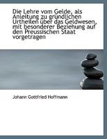 Die Lehre vom Gelde, als Anleitung zu gründlichen Urtheilen über das Geldwesen, mit besonderer Bezie 1115454218 Book Cover