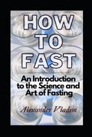 How to Fast: An Introduction to the Science and Art of Fasting B0BRYZTFVC Book Cover