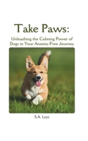 Take Paws: Unleashing the Calming Power of Dogs in Your Anxiety-Free Journey B0CT5TQK2P Book Cover