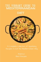 The Vibrant Guide to Mediterranean Diet: A Complete Collection of Appetizing Recipes to Eat the Mediterranean Way 1802694412 Book Cover