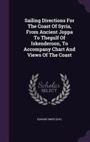 Sailing Directions for the Coast of Syria, from Ancient Joppa to Thegulf of Iskenderoon, to Accompany Chart and Views of the Coast 1275478123 Book Cover