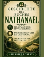 GESCHICHTE DES BUCHES NATHANAEL: Die Gefallenen in Ketten gebunden, Barmherzigkeit über das Grab hinaus, Zeichen vor dem letzten Tag (German Edition) B0HC4QJ5KX Book Cover