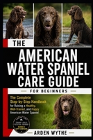 AMERICAN WATER SPANIEL CARE GUIDE FOR BEGINNERS: The Complete Step-by-Step Handbook for Raising a Healthy, Well-Trained, and Happy American Water Spaniel B0H7FJW98W Book Cover