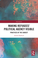 Making Refugees' Political Agency Visible: Practices of the Subject 1032901608 Book Cover