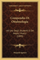 Compendio Di Ottalmologia: Ad Uso Degli Studenti E Dei Medici Pratici (1899) 1247927261 Book Cover