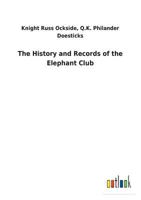 The HISTORY AND RECORDS OF THE ELEPHANT CLUB; COMPILED FROM AUTHENTIC DOCUMENTS NOW IN POSSESSION OF THE Zoölogical Society. 1275825230 Book Cover