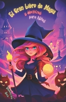 El Gran Libro de Magia y Hechizos para Niños: Guía Mágica de Encantos, Pociones y Aventuras Infantiles de Brujería. Embárcate en un Viaje Hechizado a ... de la magia y las brujas) (Spanish Edition) B0CN4TYSHD Book Cover