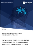Entwicklung eines Customization Frameworks für cloudbasierte Shopfloor Management Systeme. Wie digitale Produkte für Kunden individualisierbar bleiben 3960958994 Book Cover