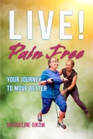 Live! Pain Free: Your Journey to Move Better 1732588147 Book Cover