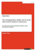 The emerging black middle class in South Africa and its relation to democracy: Die aufstrebende schwarze Mittelklasse Südafrikas und ihre Beziehung zur Demokratie 365654459X Book Cover