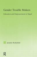 Gender Trouble Makers: Education and Empowerment in Nepal 0415654947 Book Cover
