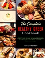 The Complete Healthy Greek Cookbook: Discover a New World of Flavors and Easy Dishes to Prepare at Home with Over 140 Delicious and Authentic Greek ... Kickstart Your Mediterranean Lifestyle! 1802743421 Book Cover