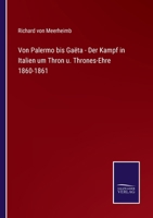 Von Palermo bis Gaëta - Der Kampf in Italien um Thron u. Thrones-Ehre 1860-1861 3375095406 Book Cover