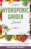 Hydroponic Garden Secret: The secret to having your fruit and vegetables in all seasons with the hydroponic garden 180153571X Book Cover