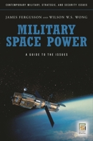 Military Space Power: A Guide to the Issues: A Guide to the Issues 0313356807 Book Cover