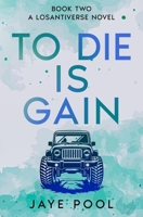 To Die Is Gain (The Losantiverse Duology) B0F48XTR31 Book Cover