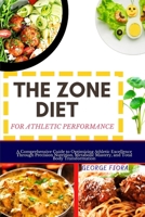 THE ZONE DIET FOR ATHLETIC PERFORMANCE: A Comprehensive Guide to Optimizing Athletic Excellence Through Precision Nutrition, Metabolic Mastery, and Total Body Transformation B0CQ3BJ8XZ Book Cover