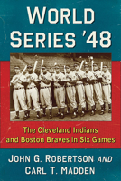 World Series '48: The Cleveland Indians and Boston Braves in Six Games 1476689903 Book Cover