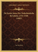 De Eerste Jaren Der Nederlandsche Revolutie, 1555-1568 (1882) 1241538573 Book Cover