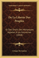 De La Liberte Des Peuples: Et Des Droits Des Monarques Appeles A Les Gouverner (1818) 1149019581 Book Cover