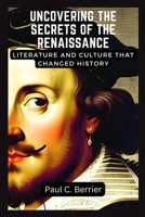 Uncovering the Secrets of the Renaissance: Literature and Culture that Changed History B0C2S71F98 Book Cover