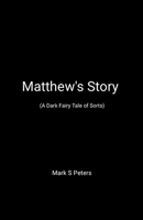Matthew's Story (A Dark Fairy Tale of Sorts) 125710344X Book Cover