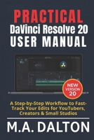 Practical DaVinci Resolve 20 User Manual: A Step-by-Step Workflow to Fast-Track Your Edits for YouTubers, Creators & Small Studios (Dalton User Guide) B0FXQYDB5T Book Cover
