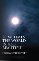Sometimes The World Is Too Beautiful 1933896639 Book Cover
