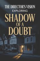 The Director's Vision: Exploring 'Shadow of a Doubt' B0G52BNCD6 Book Cover