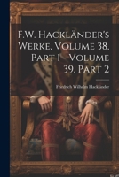 F.W. Hackländer's Werke, Volume 38, part 1 - volume 39, part 2 1022806386 Book Cover