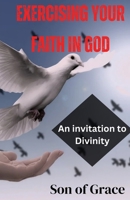 Exercising Your Faith in God: An invitation to Divinity B0CTGJ77K2 Book Cover