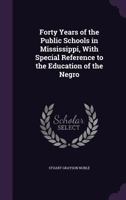 Forty years of the public schools in Mississippi, with special reference to the education of the Negro 1343194962 Book Cover