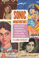 Sonic Infrastructures: Mediating National Cinemas in West and South Asia (California Studies in Music, Sound, and Media) 0520425480 Book Cover