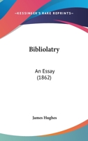 Bibliolatry: An Essay 1104624222 Book Cover