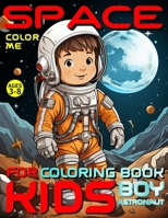 SPACE COLORING BOOK FOR KIDS – COLOR ME – BOY ASTRONAUT: For Preschoolers, Kindergarteners, Homeschoolers Ages 3-8 | Combines Education, Creativity and Fun (SPACE COLORING BOOK COLLECTION) B0CT488L31 Book Cover