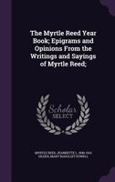 The Myrtle Reed Year Book: Epigrams And Opinions From The Writings And Sayings Of Myrtle Reed 1019202114 Book Cover