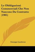 Le Obbligazioni Commerciali Che Non Nascono Da Contratto (1905) 1160168008 Book Cover