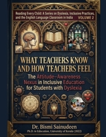 What Teachers Know and How Teachers Feel: The Attitude–Awareness Nexus in Inclusive Education for Students with Dyslexia (READING EVERY CHILD: A ... and the English Language Teacher in India) B0GZGVXQ2P Book Cover