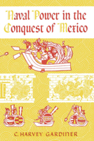 Naval Power in the Conquest of Mexico 0292740964 Book Cover