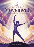 The Healing Power of Movement: A Beginner's Guide to Using Your Body 1446313174 Book Cover