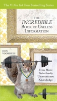The Incredible Book of Useless Information: Even More Pointlessly Unnecessary Knowledge 0399537465 Book Cover