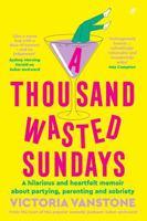 A Thousand Wasted Sundays: A hilarious and heartfelt memoir about partying, parenting and sobriety 0645757942 Book Cover