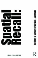 Spatial Recall: The Place of Memory in Architecture and Landscape 0415777364 Book Cover