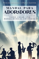 MANUAL PARA ADORADORES: Cómo crear una banda musical cristiana (Spanish Edition) B0DNY4MWTC Book Cover