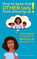 How to keep that OTHER lady from showing up!: 10 Practical Parenting Tips for Mommas of Young Children B0B4K1C32S Book Cover