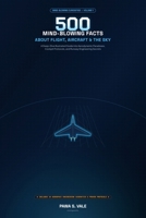 500 Mind-Blowing Facts About Flight, Aircraft & The Sky: A Deep-Dive Illustrated Guide into Aerodynamic Paradoxes, Cockpit Protocols, and Runway Engineering Secrets (Mind-Blowing Curiosities) B0HK8RYH1X Book Cover