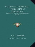 �schyli Et Sophoclis Tragoedi� Et Fragmenta: Gr�ce Et Latine Cum Indicibus (Classic Reprint) 1143617908 Book Cover